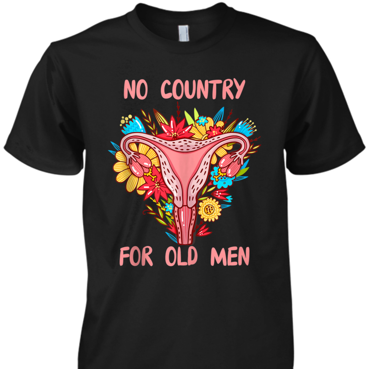 No Country For Old Men Floral Uterus Feminist Women Rights T-Shirt No Country For Old Men Floral Uterus Feminist Women Rights T-Shirt