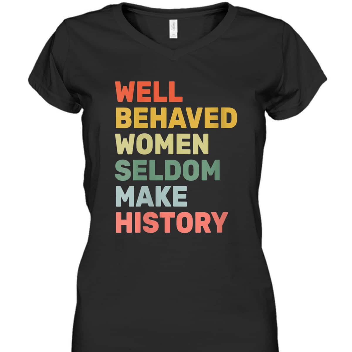 Womens Women - Well Behaved Women Seldom Make History - Feminism - T-Shirt