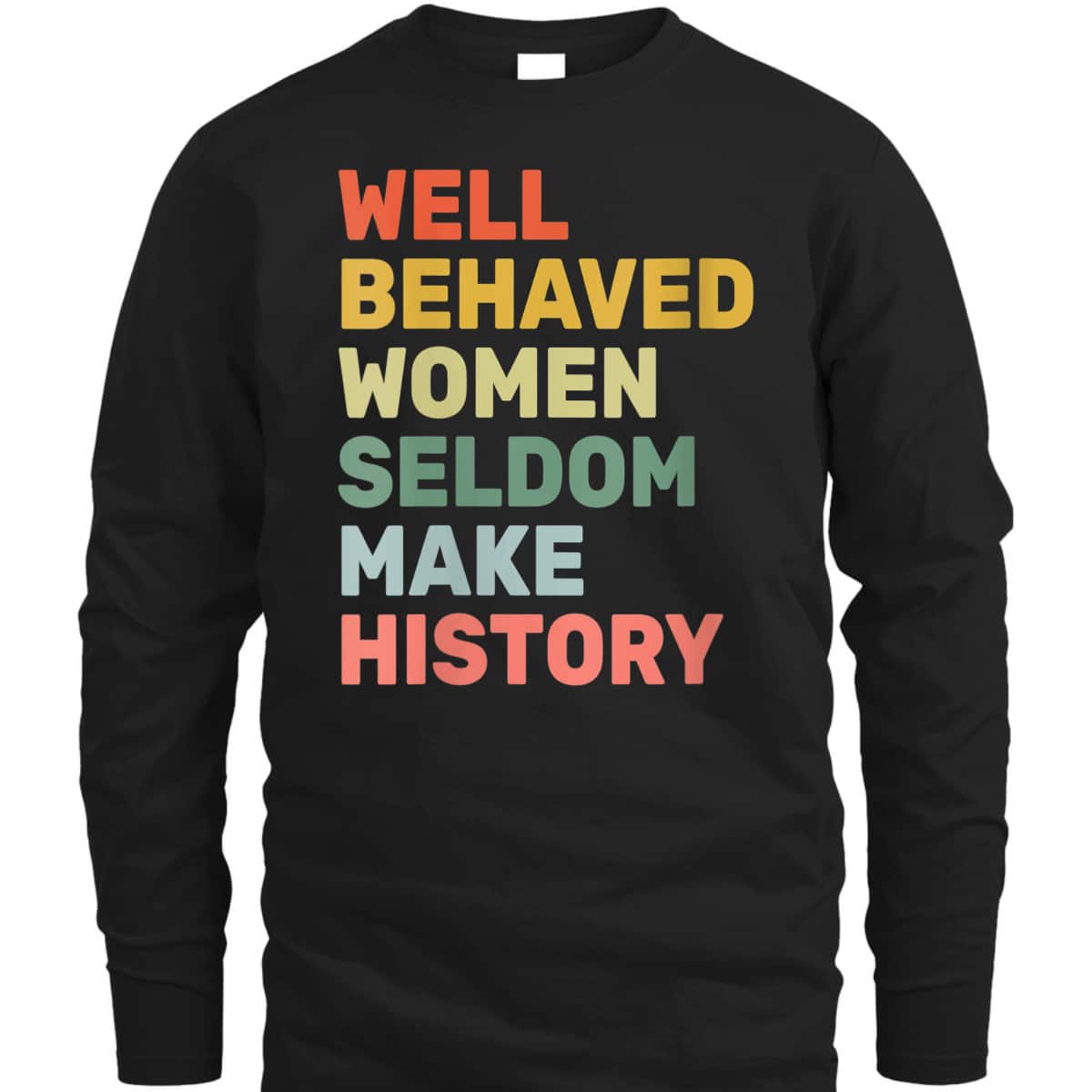 Womens Women - Well Behaved Women Seldom Make History - Feminism - T-Shirt Womens Women - Well Behaved Women Seldom Make History - Feminism - T-Shirt