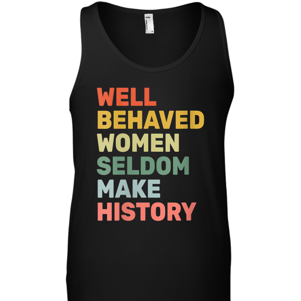 Womens Women - Well Behaved Women Seldom Make History - Feminism - T-Shirt