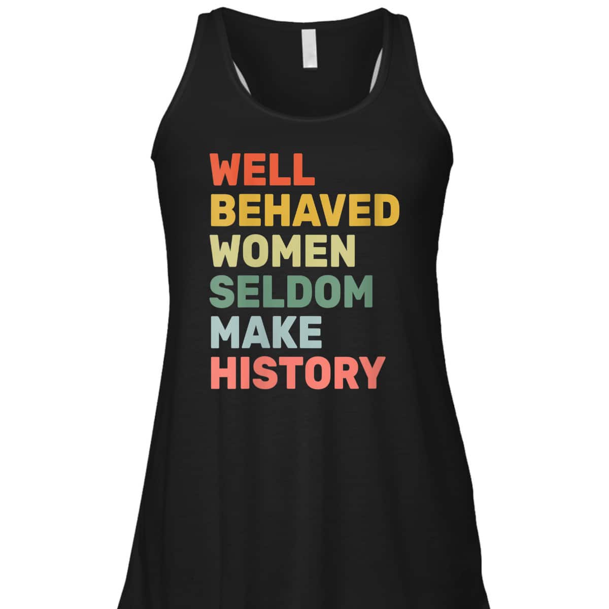 Womens Women - Well Behaved Women Seldom Make History - Feminism - T-Shirt Womens Women - Well Behaved Women Seldom Make History - Feminism - T-Shirt