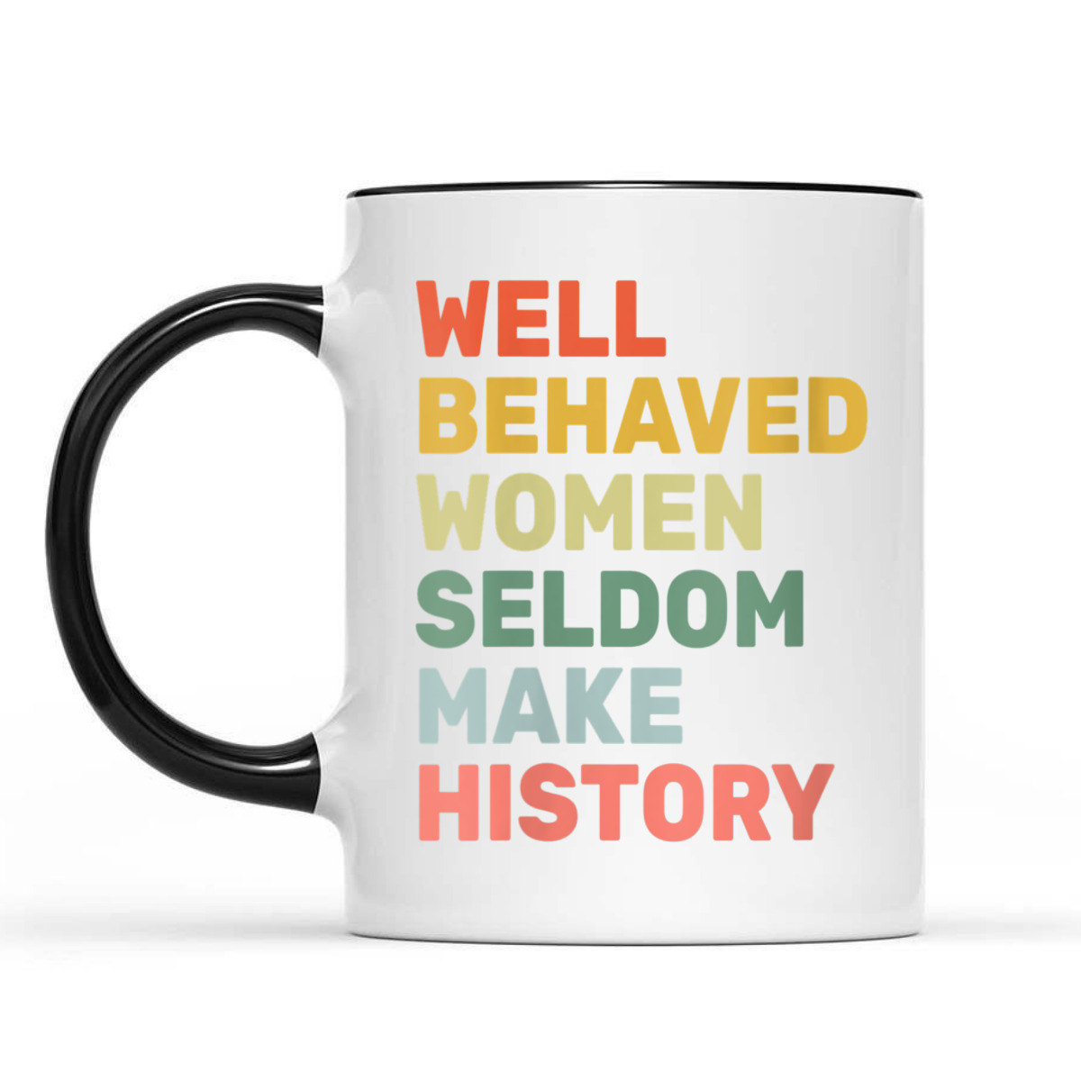 Womens Women - Well Behaved Women Seldom Make History - Feminism - T-Shirt