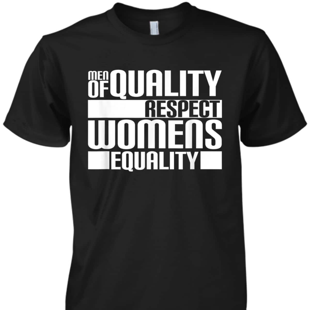 Men Of Quality Respect Womens Equality - Female Empowerment T-Shirt