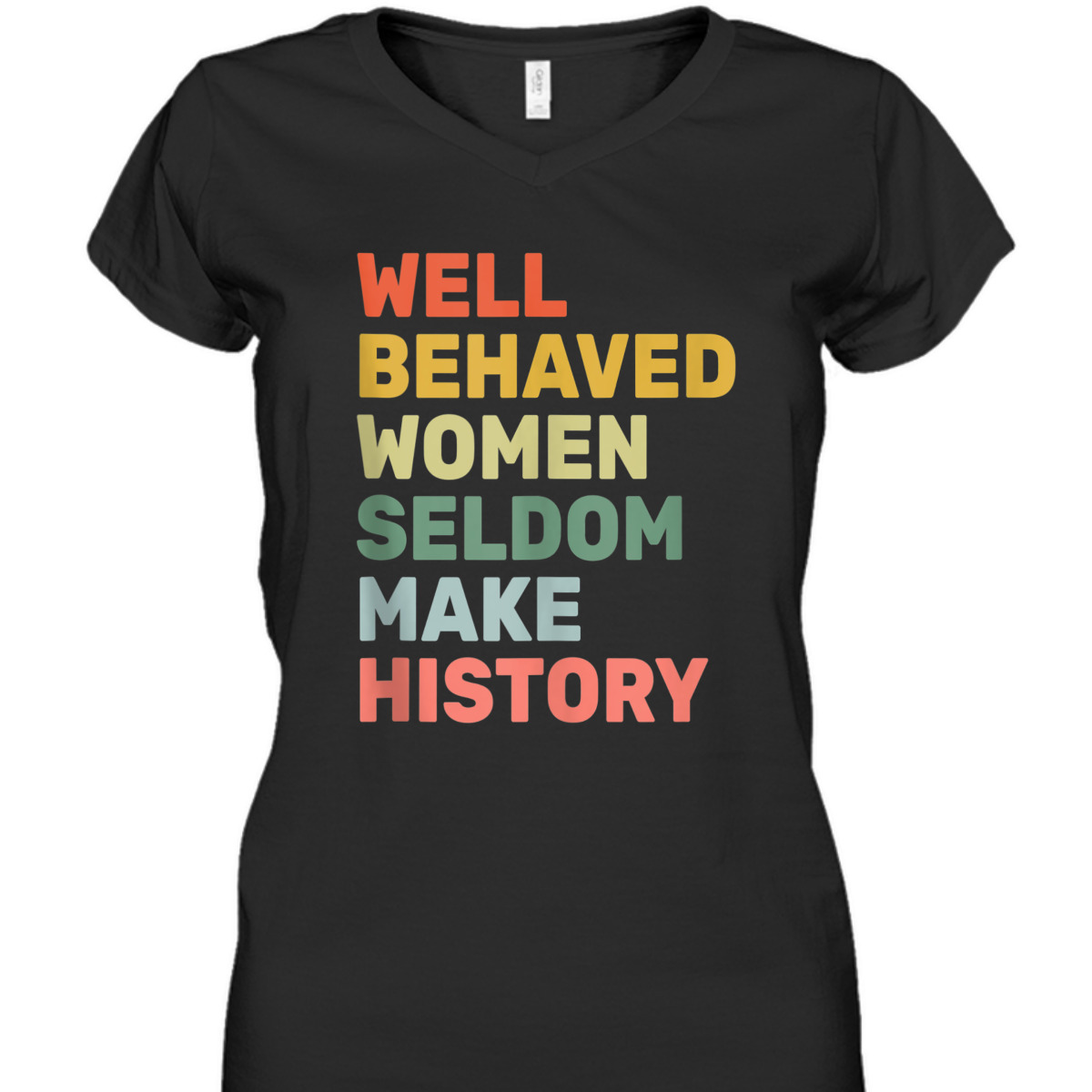 Women - Well Behaved Women Seldom Make History - Feminism - T-Shirt