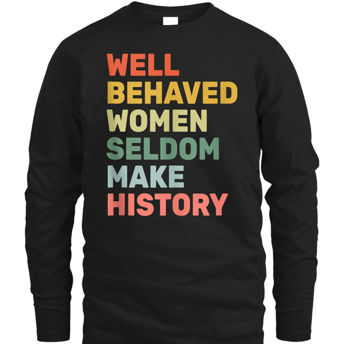 Women - Well Behaved Women Seldom Make History - Feminism - T-Shirt