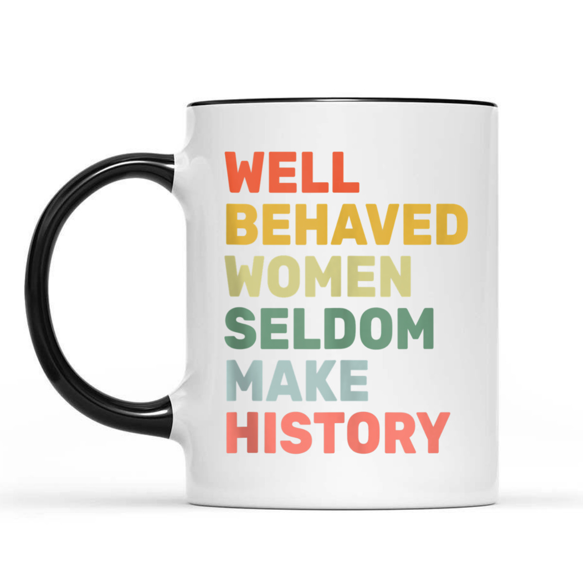Women - Well Behaved Women Seldom Make History - Feminism - T-Shirt