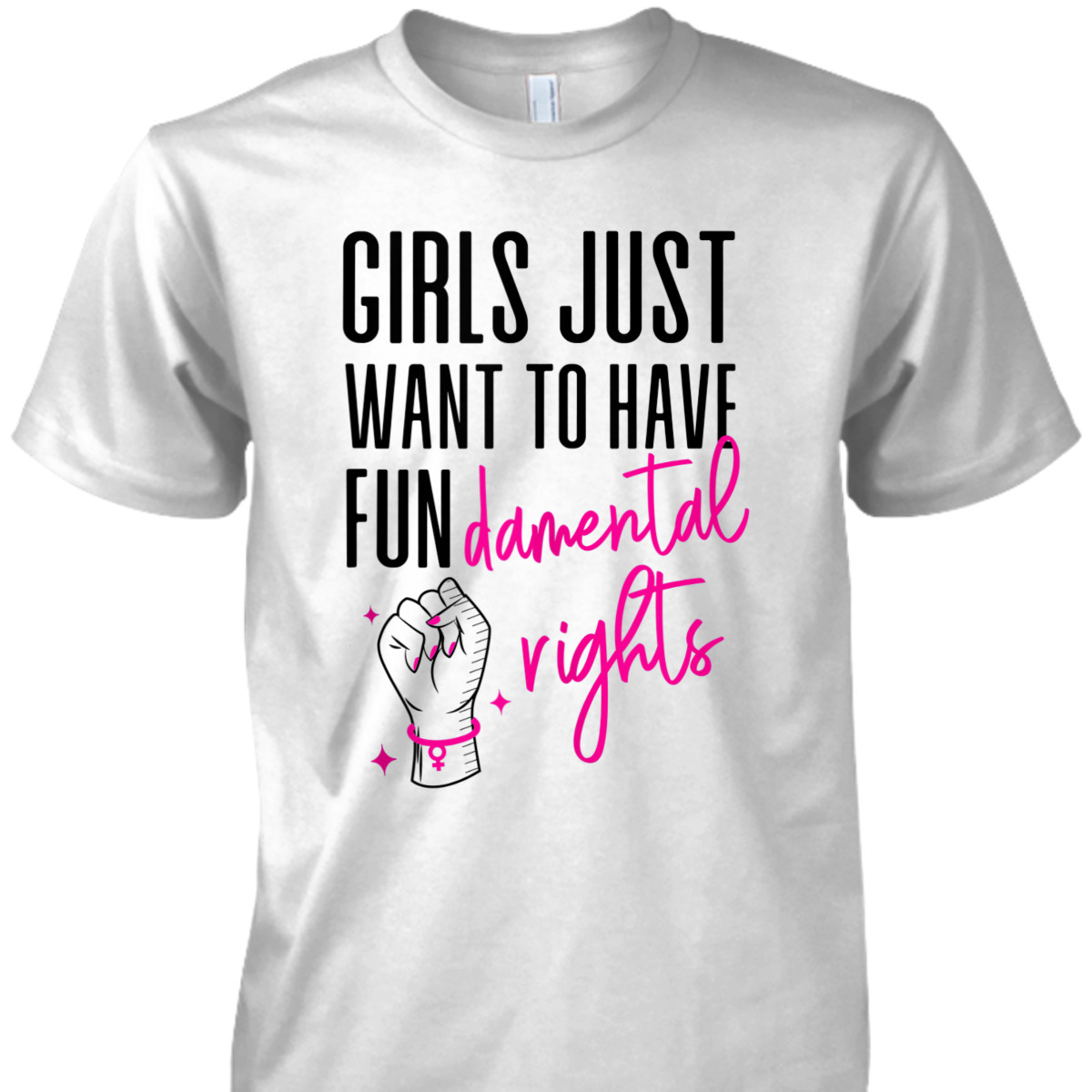 Feminist Girls Just Want To Have Fundamental Rights Fist T-Shirt Feminist Girls Just Want To Have Fundamental Rights Fist T-Shirt