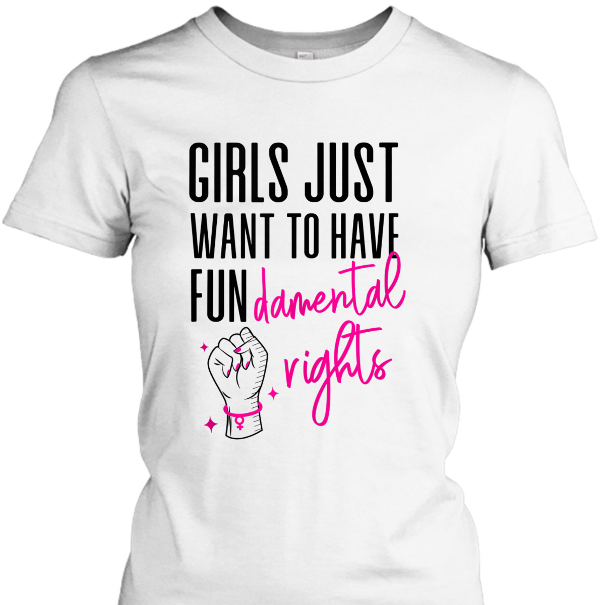 Feminist Girls Just Want To Have Fundamental Rights Fist T-Shirt