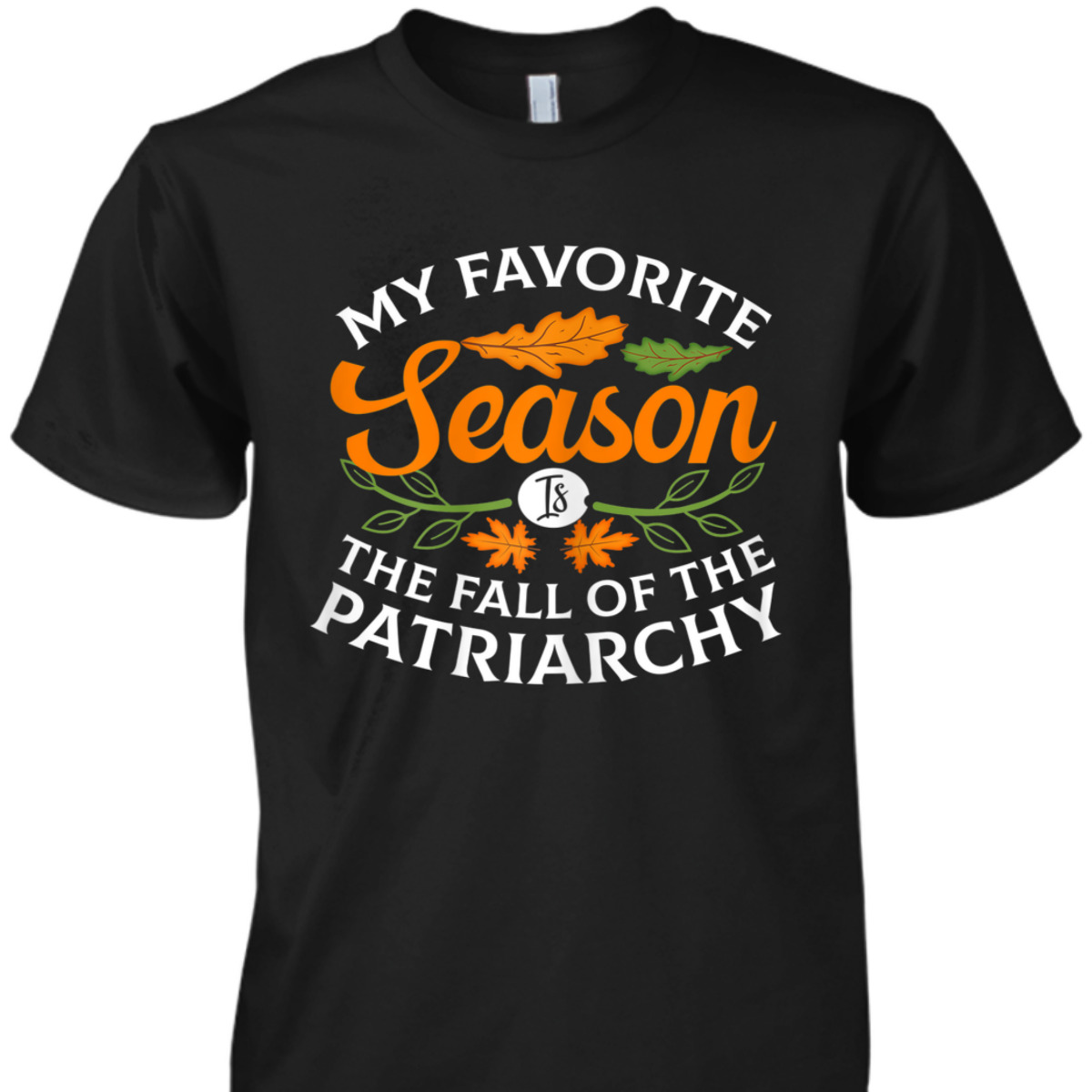 Womens My Favorite Season Is Fall Of The Patriarchy Feminist Autumn T-Shirt