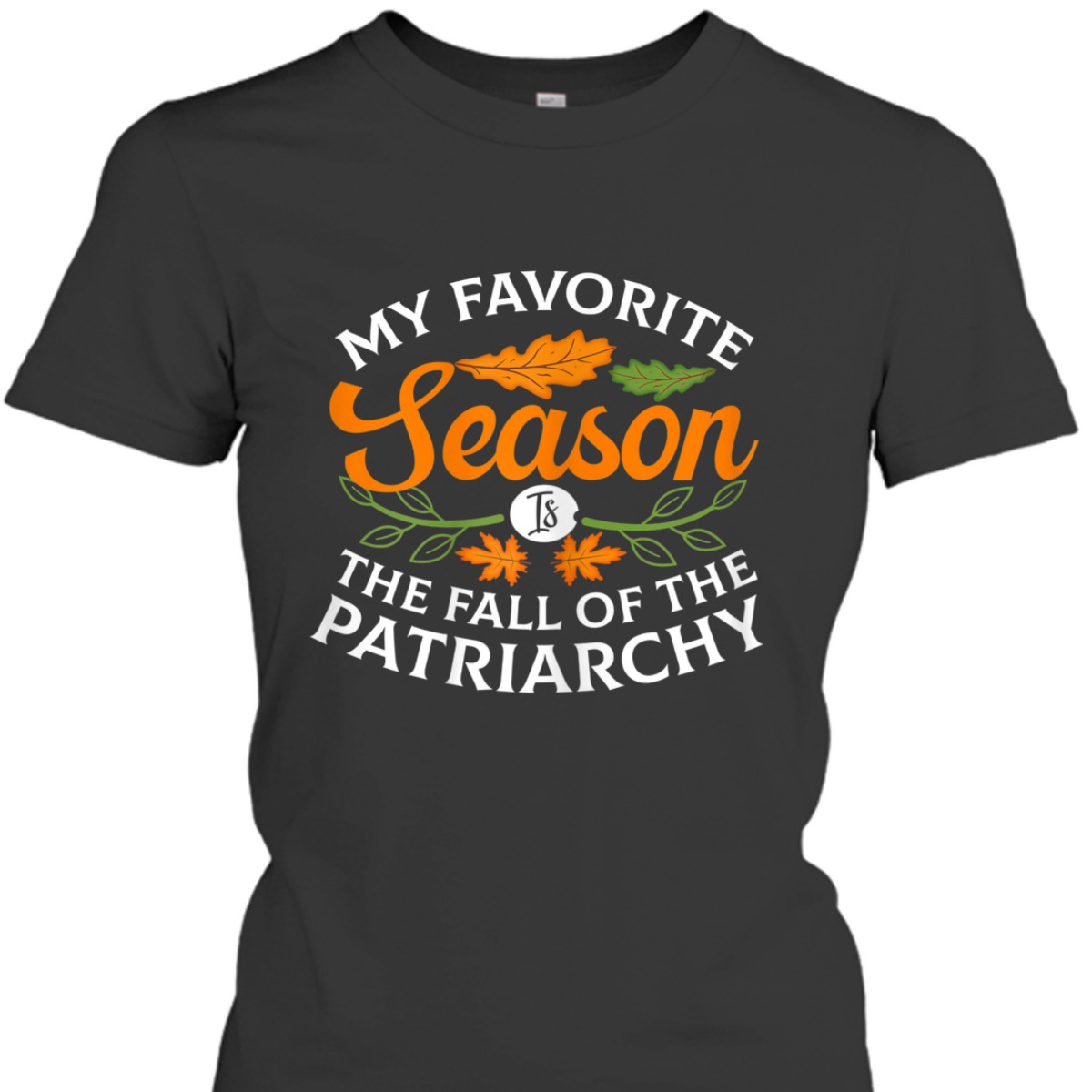 Womens My Favorite Season Is Fall Of The Patriarchy Feminist Autumn T-Shirt