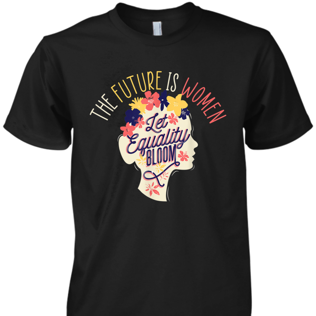 Let Equality Bloom The Future Is Women Female Empowerment T-Shirt Let Equality Bloom The Future Is Women Female Empowerment T-Shirt