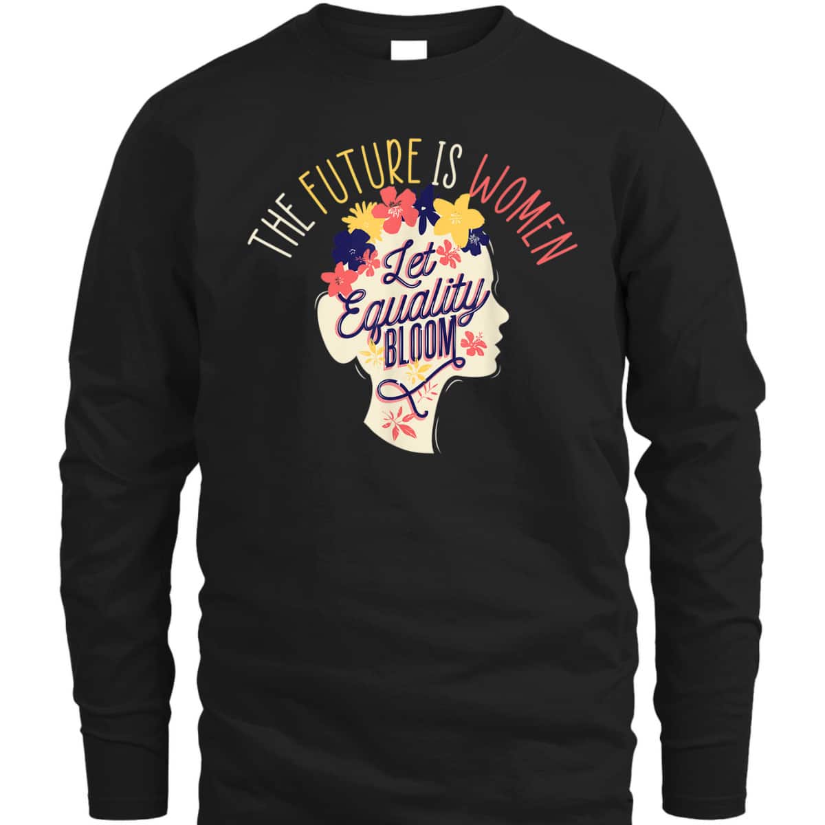 Let Equality Bloom The Future Is Women Female Empowerment T-Shirt