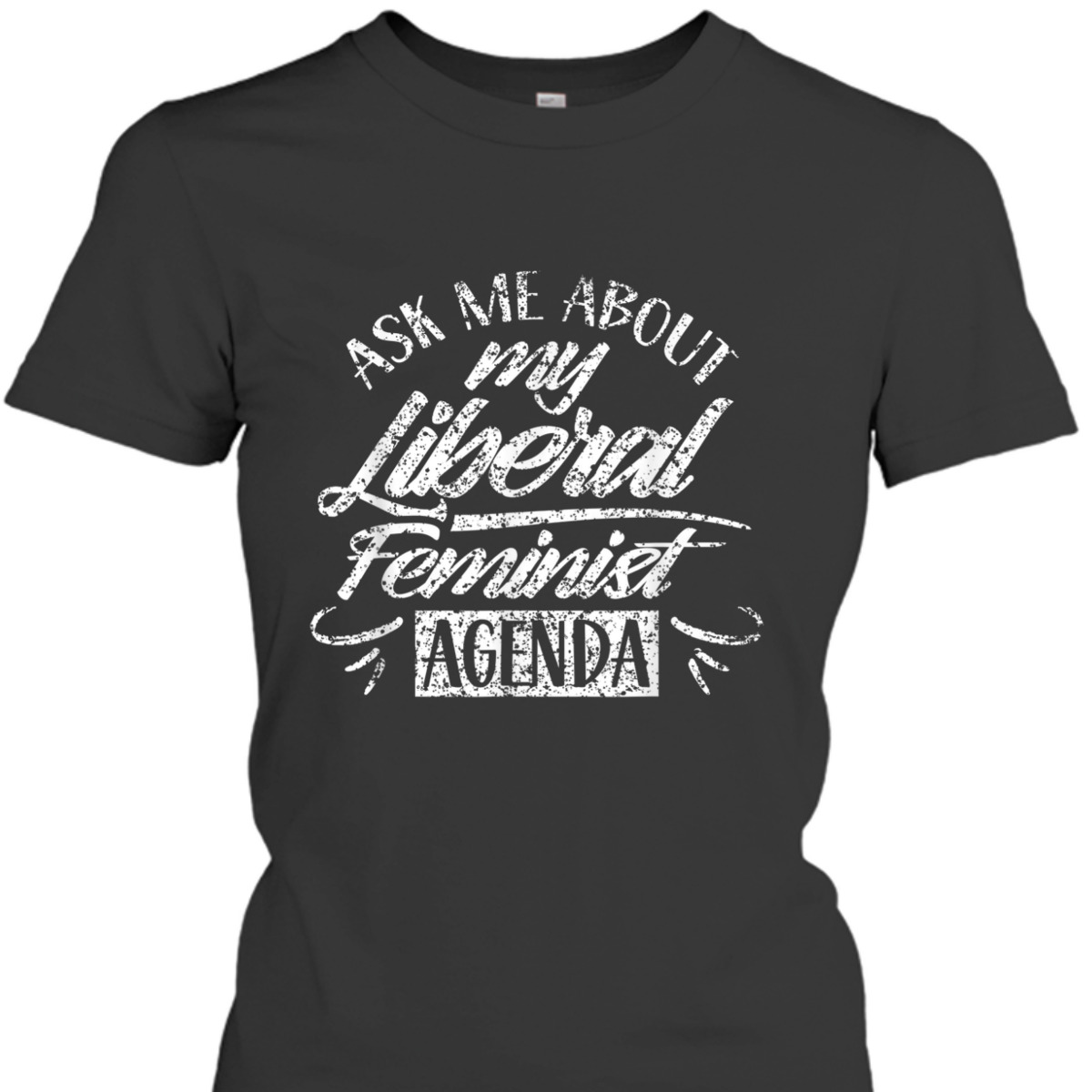 Ask Me About My Liberal Feminist Agenda Female Feminism T-Shirt Ask Me About My Liberal Feminist Agenda Female Feminism T-Shirt