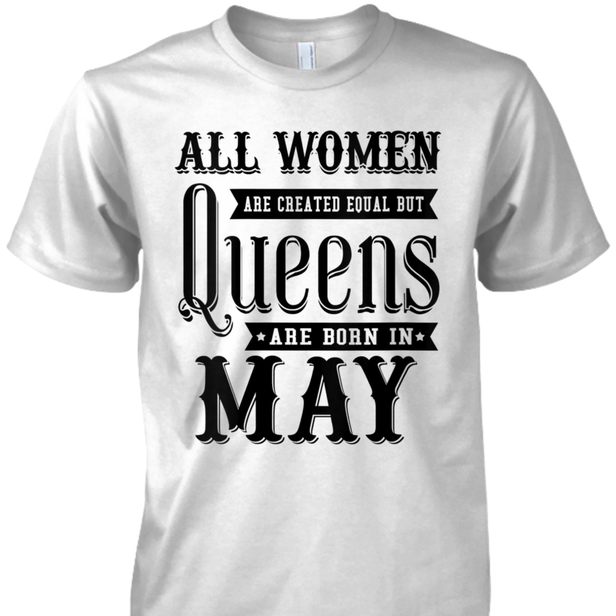 Womens All Women Are Created Equal But Queens Are Born In May T-Shirt