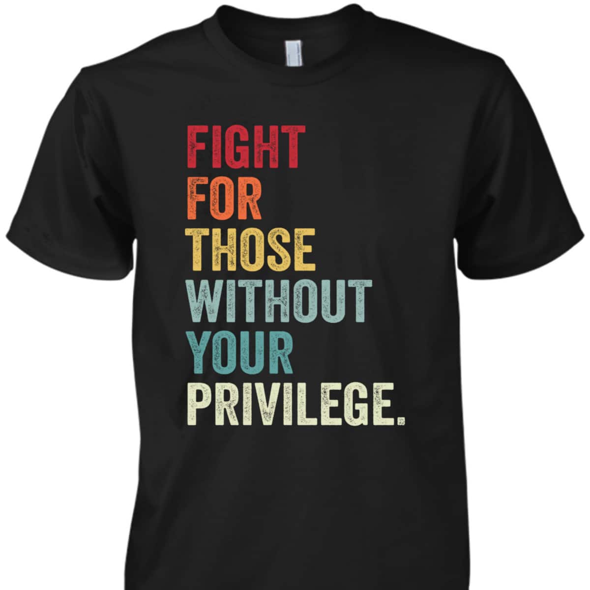 Fight For Those Without Your Privilege Equal Rights T-Shirt