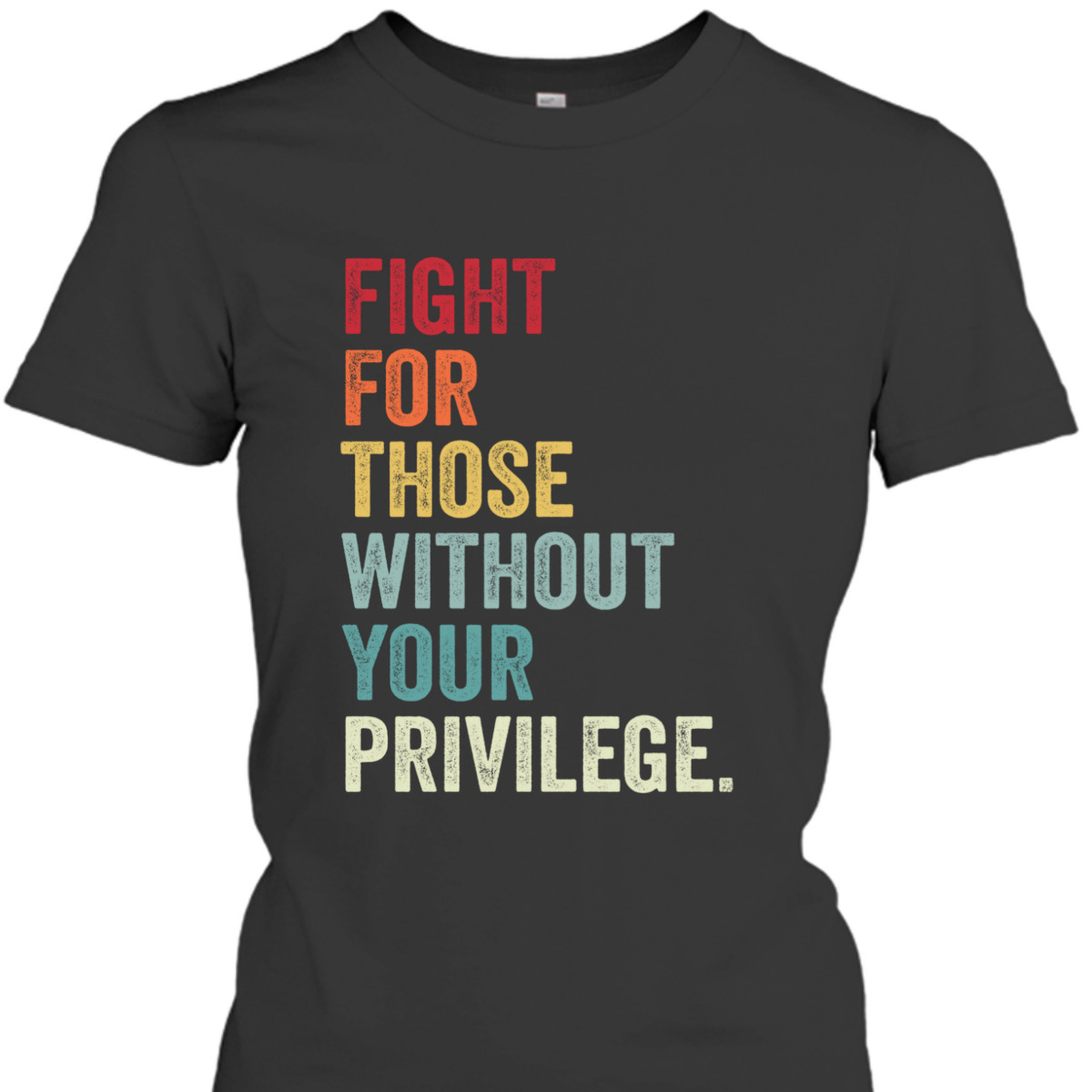 Fight For Those Without Your Privilege Equal Rights T-Shirt Fight For Those Without Your Privilege Equal Rights T-Shirt