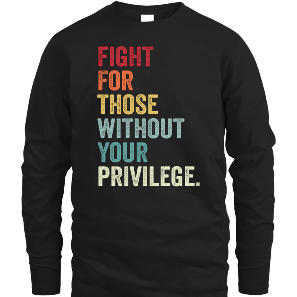 Fight For Those Without Your Privilege Equal Rights T-Shirt Fight For Those Without Your Privilege Equal Rights T-Shirt