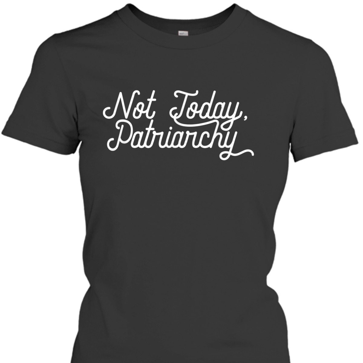 NOT TODAY, PATRIARCHY Funny Feminist Meme T-Shirt NOT TODAY, PATRIARCHY Funny Feminist Meme T-Shirt