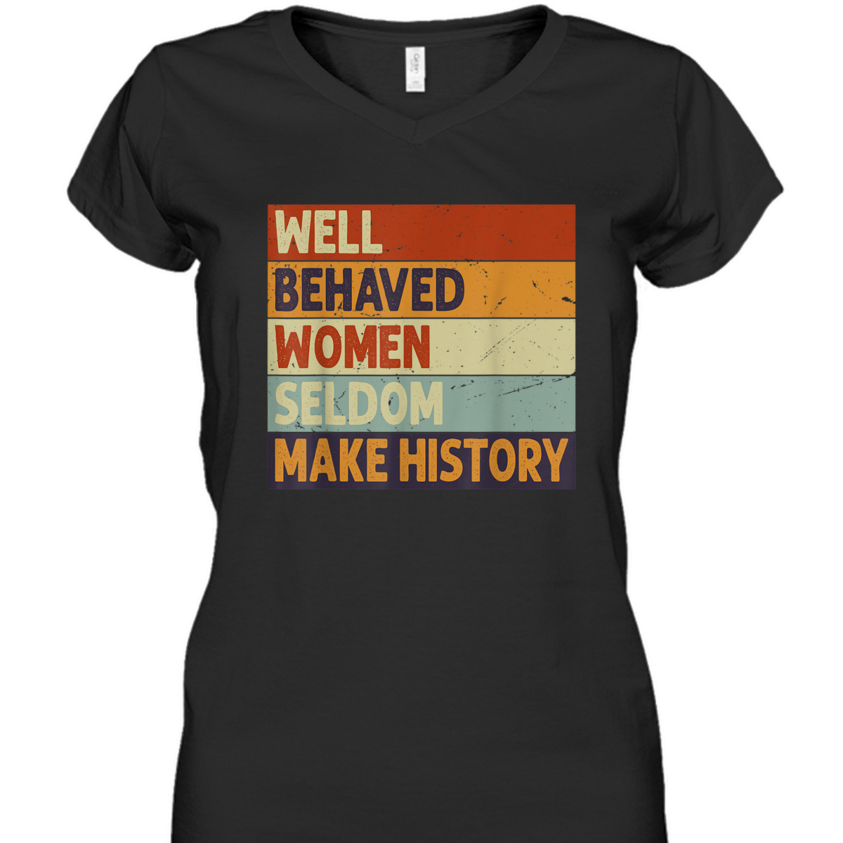 Well Behaved Women Seldom Make History - Feminism T-Shirt