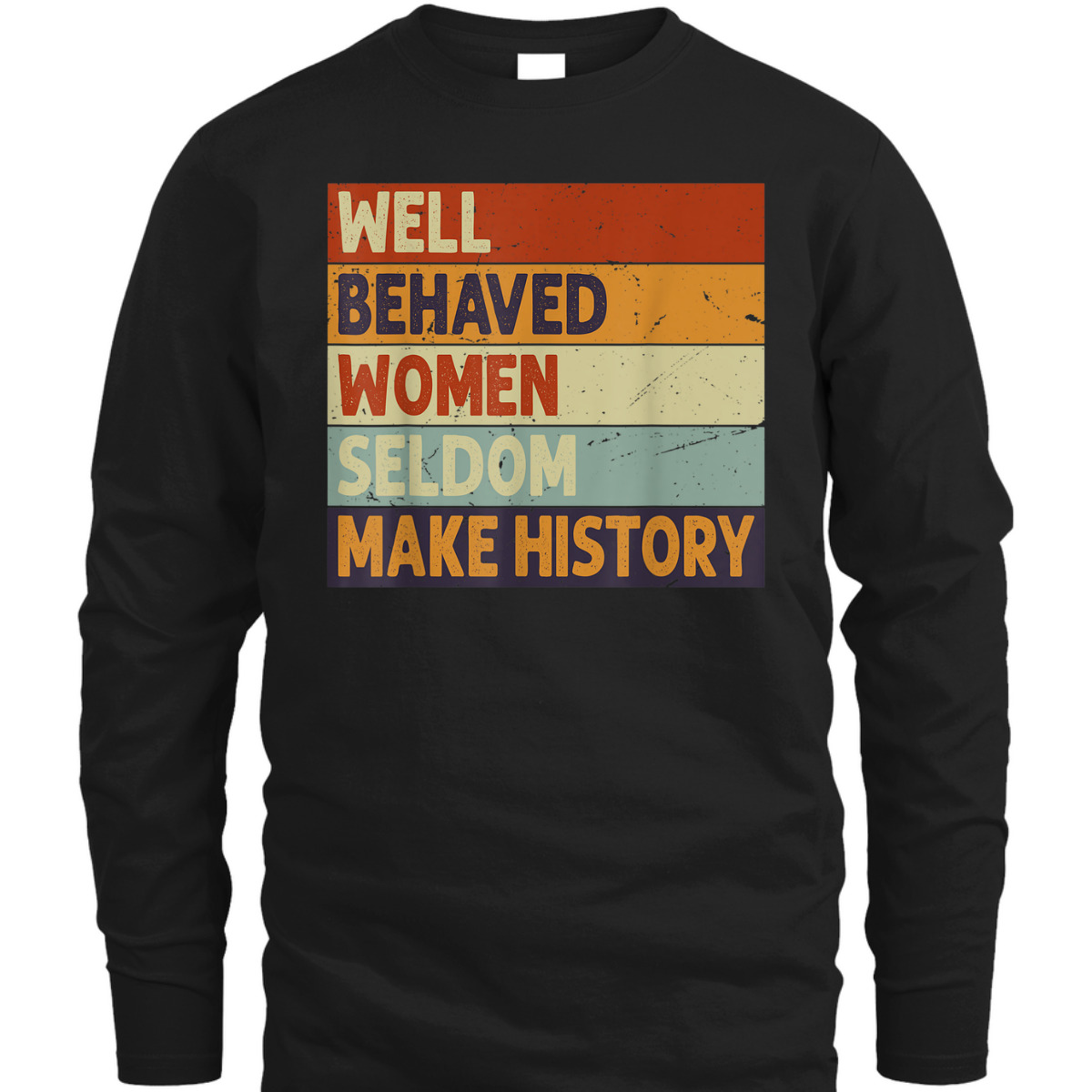 Well Behaved Women Seldom Make History - Feminism T-Shirt Well Behaved Women Seldom Make History - Feminism T-Shirt