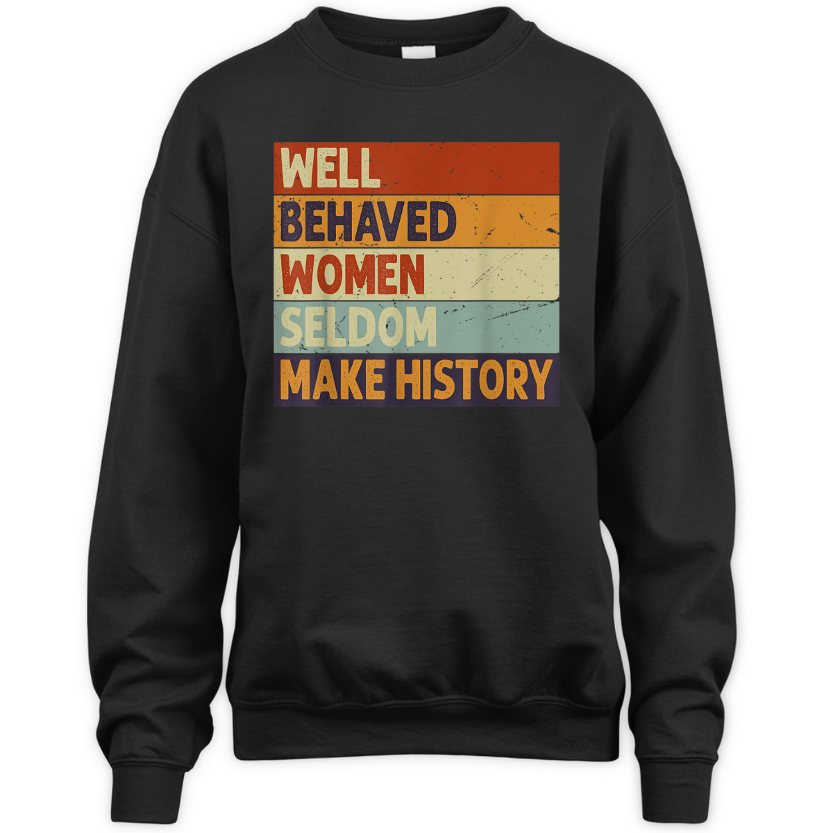 Well Behaved Women Seldom Make History - Feminism T-Shirt Well Behaved Women Seldom Make History - Feminism T-Shirt