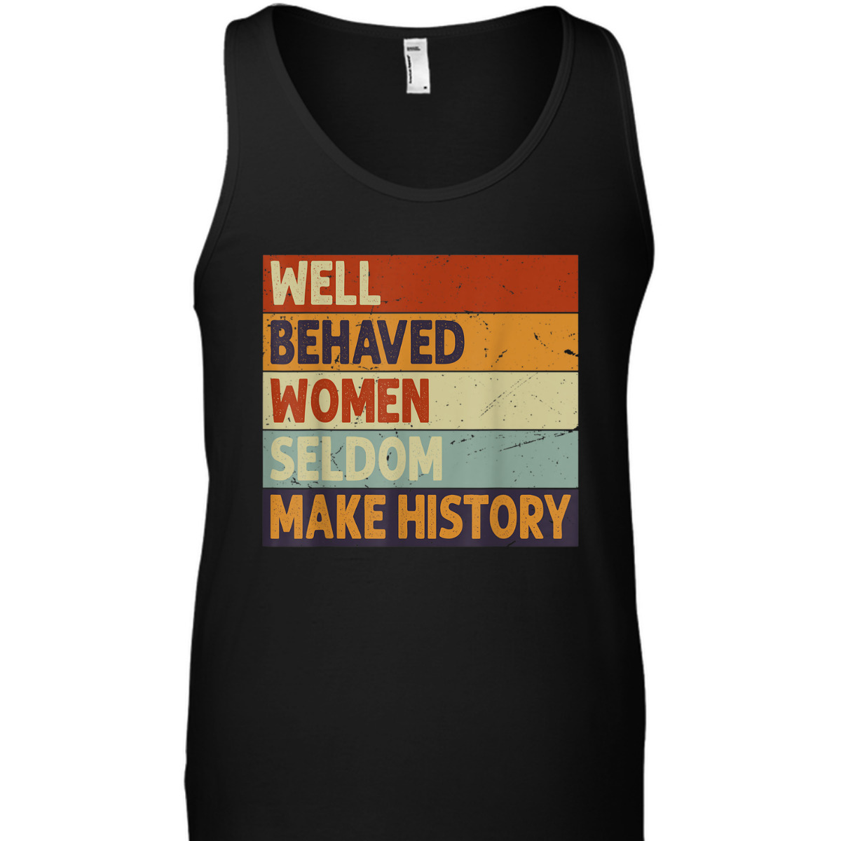 Well Behaved Women Seldom Make History - Feminism T-Shirt Well Behaved Women Seldom Make History - Feminism T-Shirt
