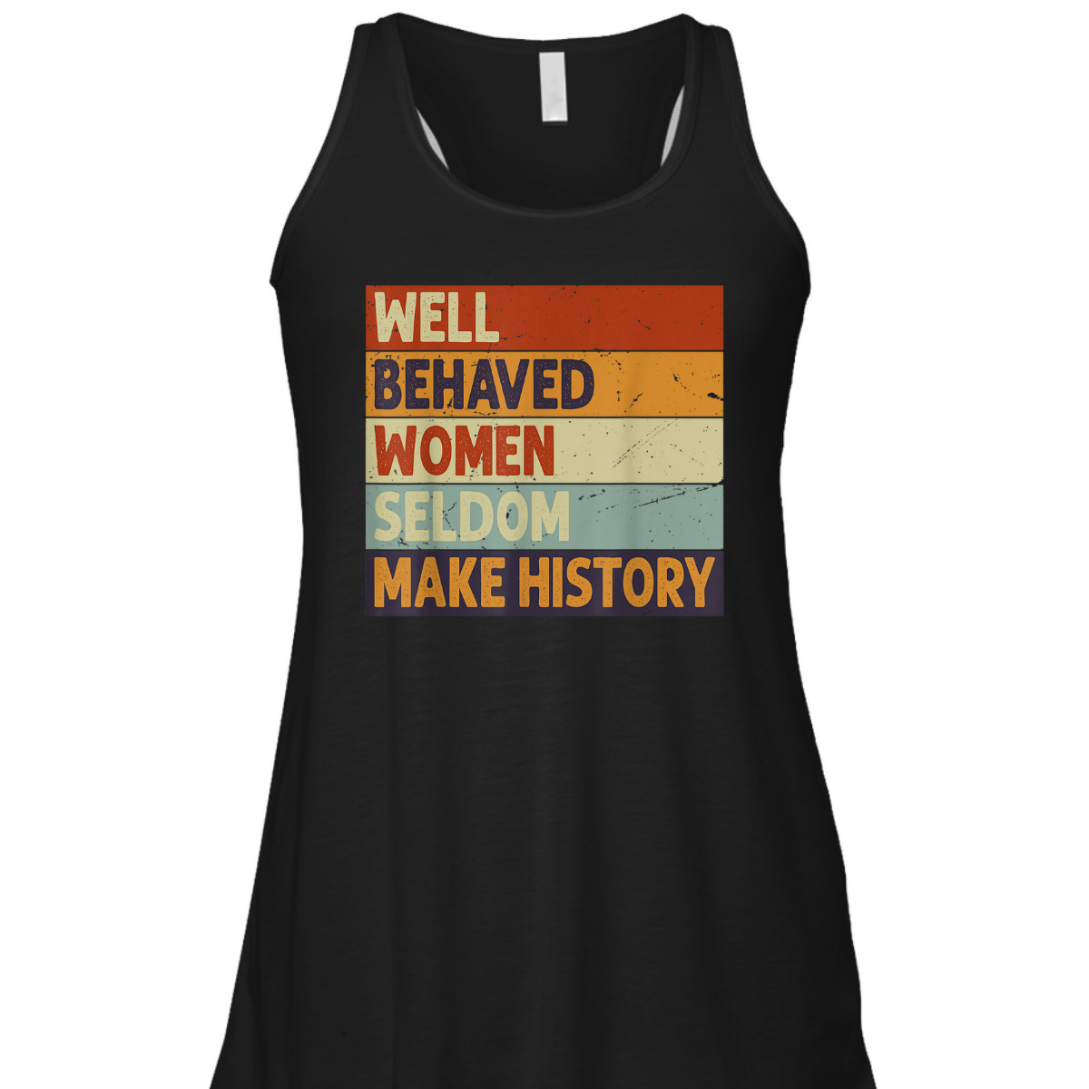 Well Behaved Women Seldom Make History - Feminism T-Shirt