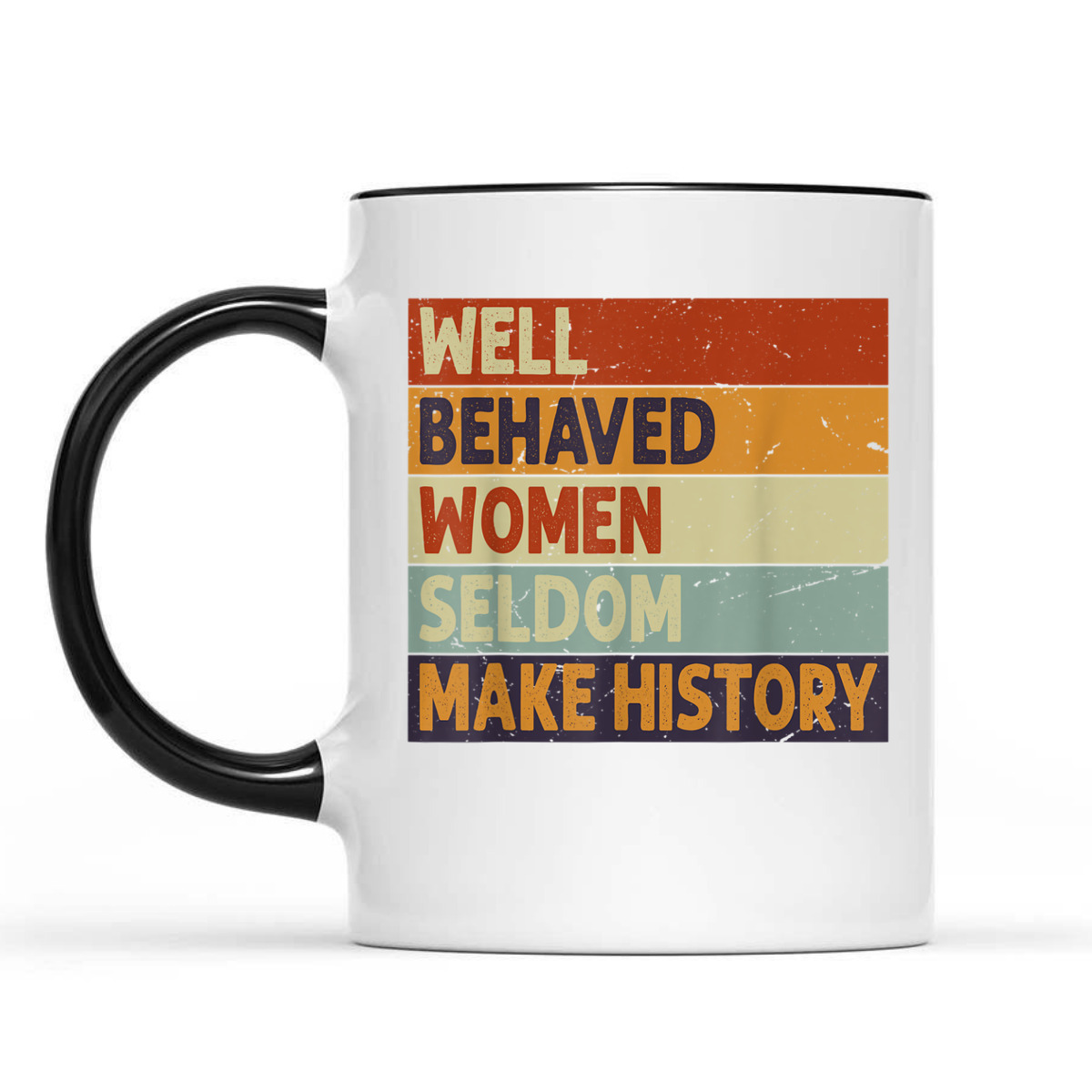Well Behaved Women Seldom Make History - Feminism T-Shirt Well Behaved Women Seldom Make History - Feminism T-Shirt