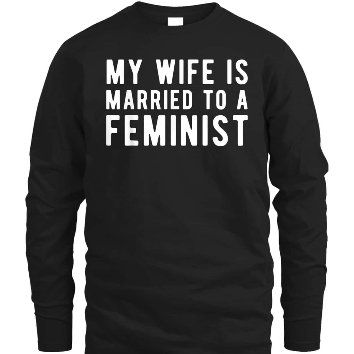 My Wife Is Married To A Feminist - Feminism Rights T-Shirt