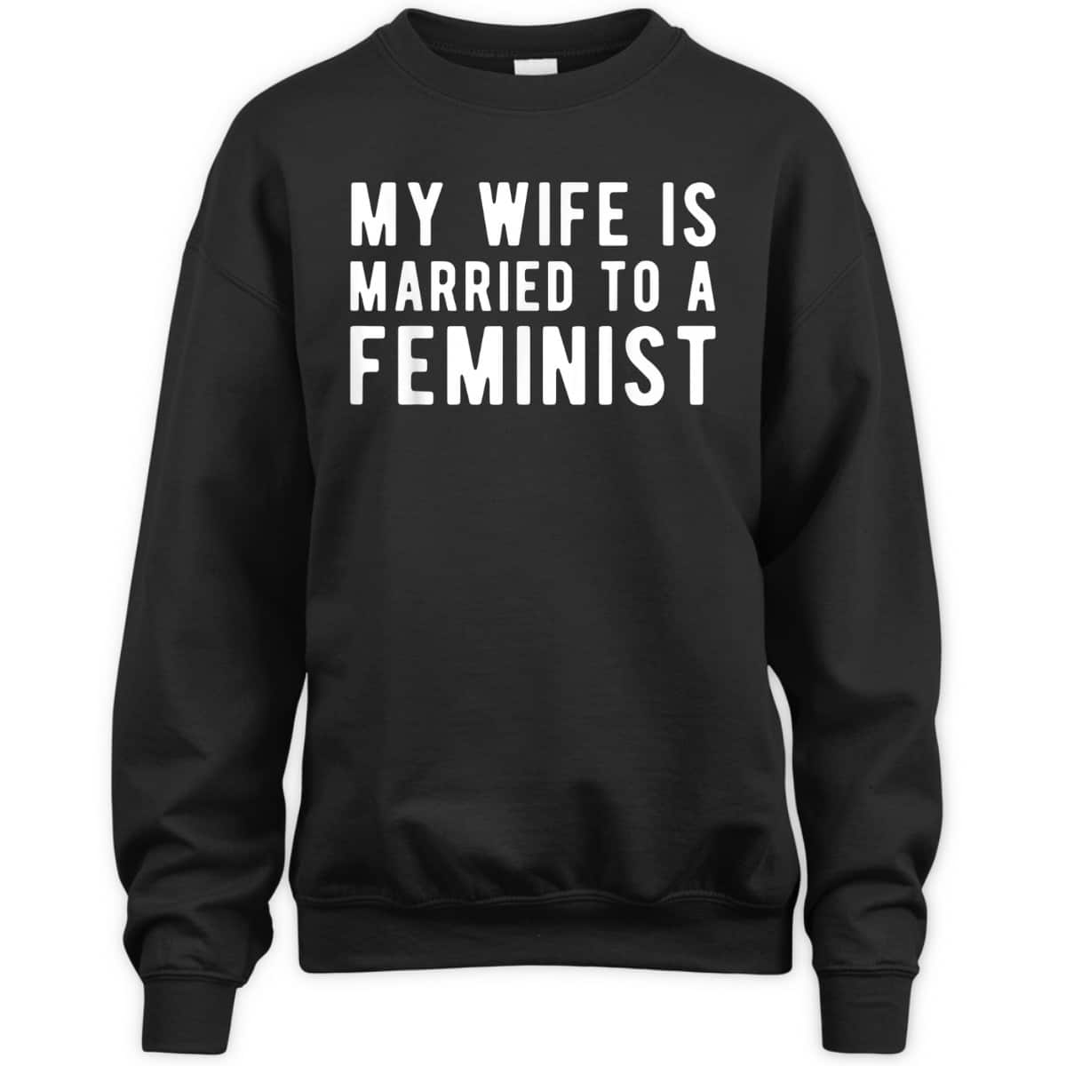 My Wife Is Married To A Feminist - Feminism Rights T-Shirt My Wife Is Married To A Feminist - Feminism Rights T-Shirt