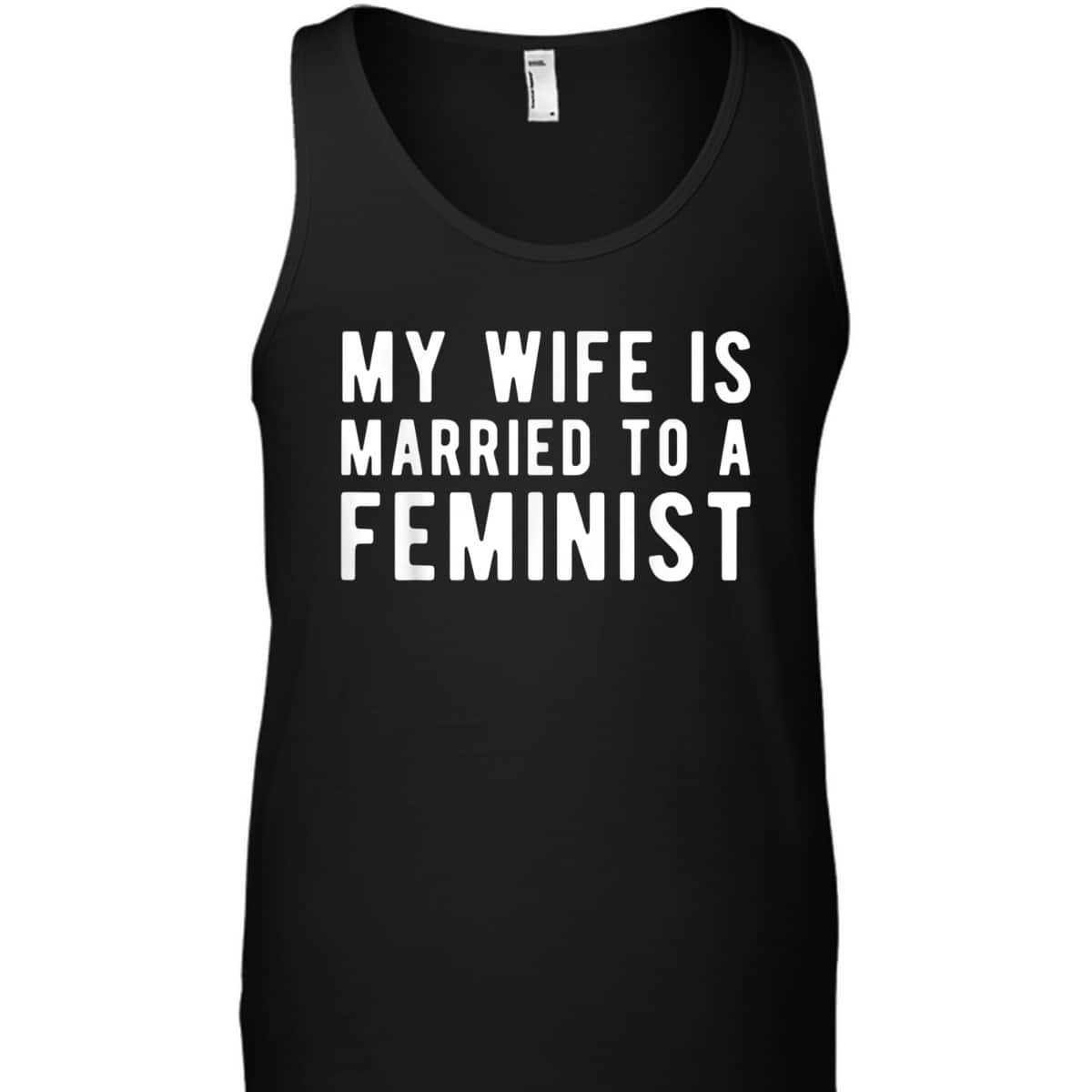 My Wife Is Married To A Feminist - Feminism Rights T-Shirt