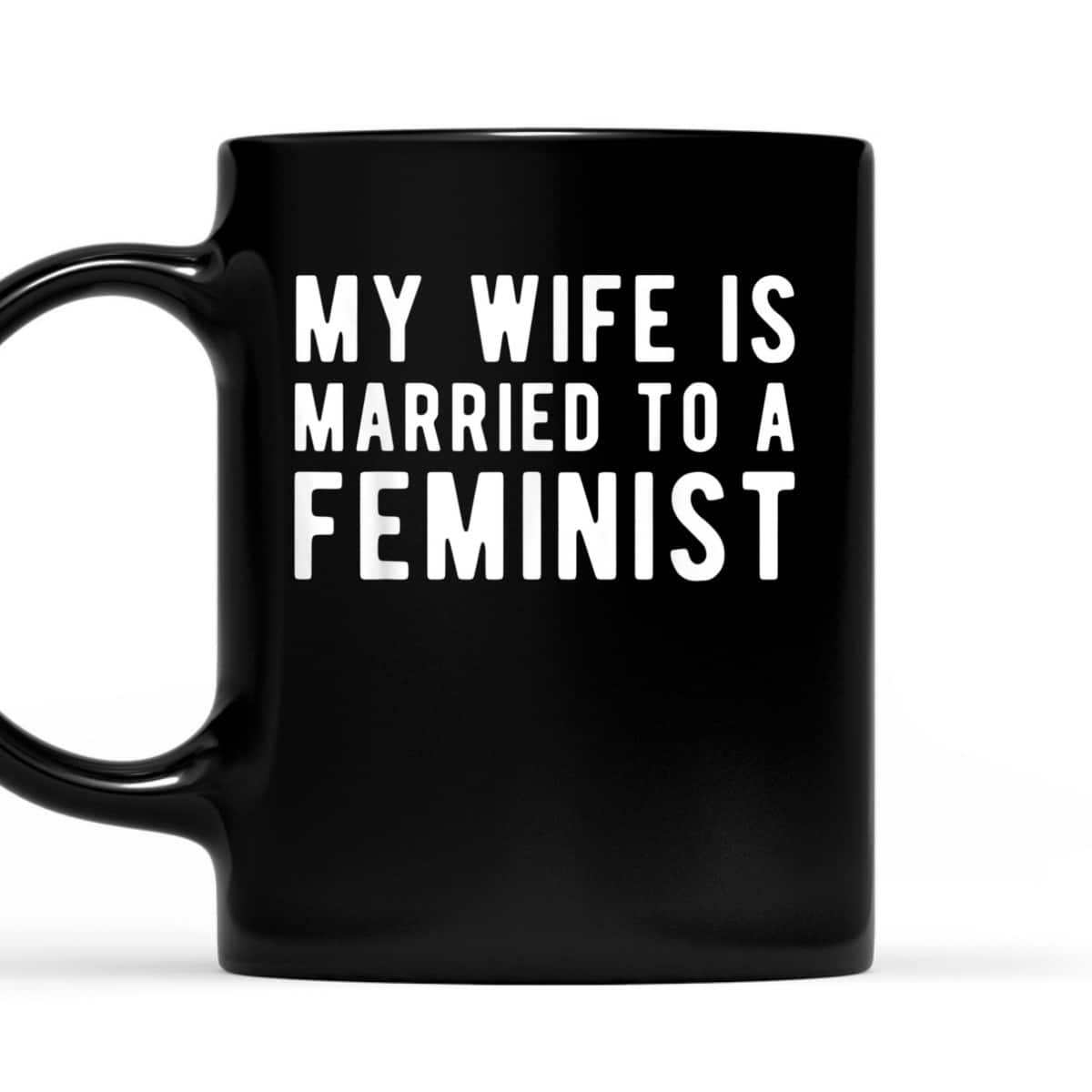 My Wife Is Married To A Feminist - Feminism Rights T-Shirt My Wife Is Married To A Feminist - Feminism Rights T-Shirt