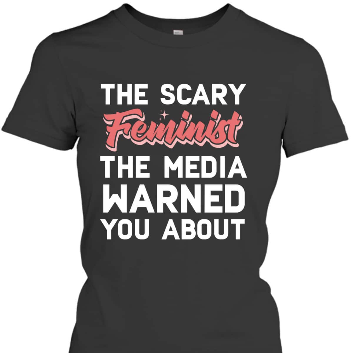 The Scary Feminist The Media Warned You About T-Shirt
