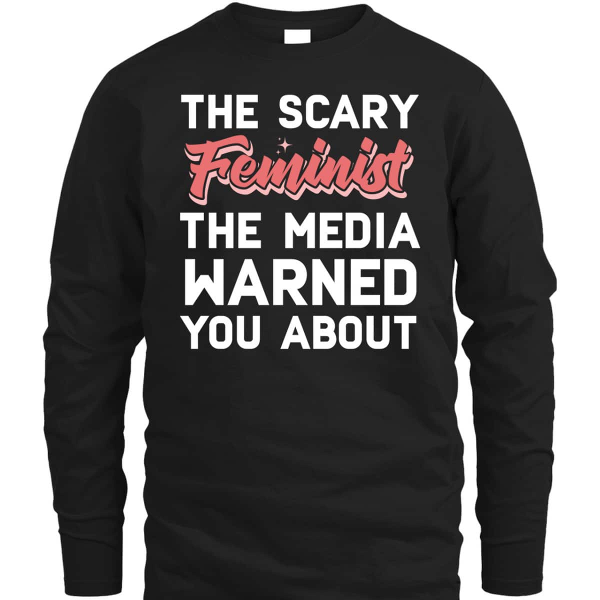 The Scary Feminist The Media Warned You About T-Shirt The Scary Feminist The Media Warned You About T-Shirt