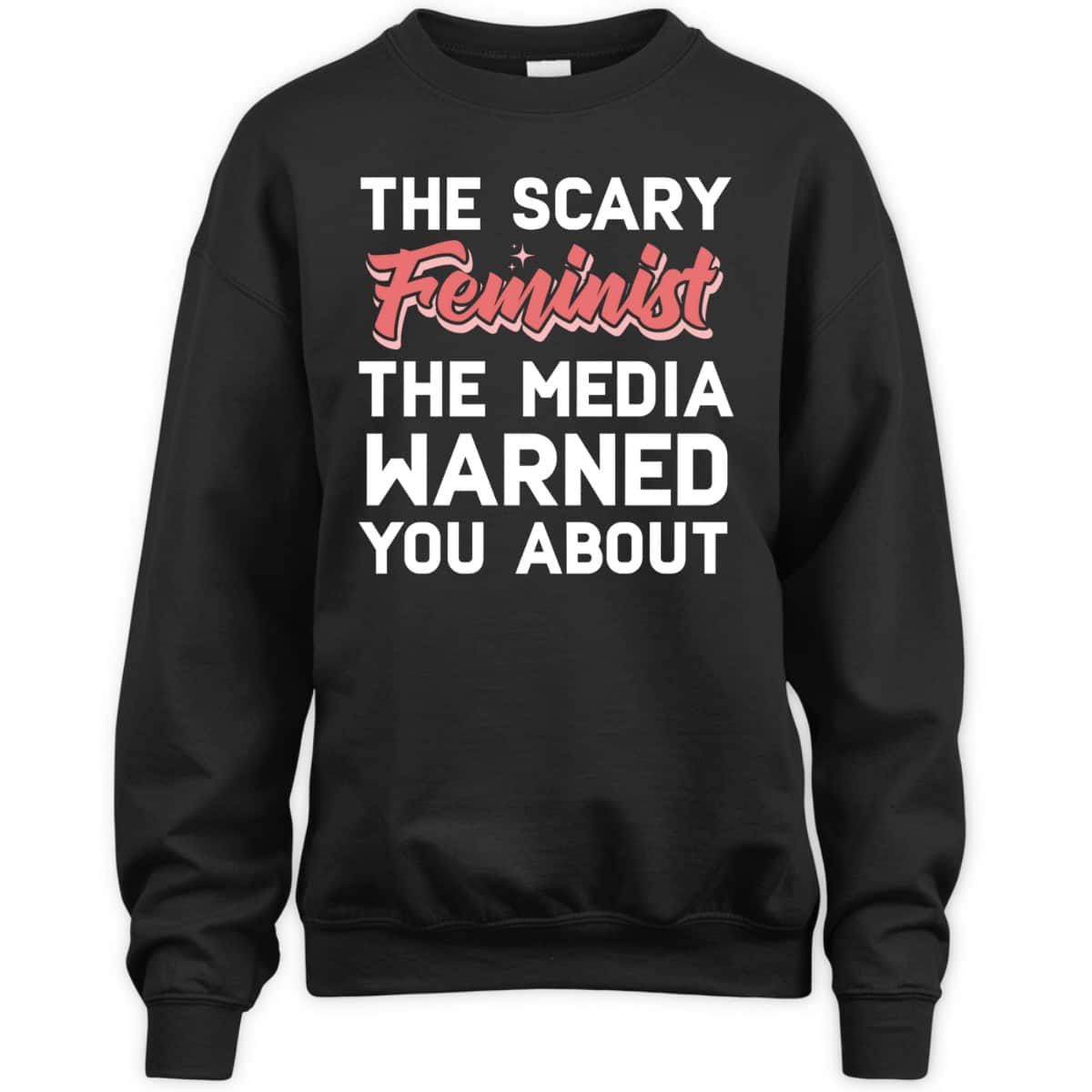 The Scary Feminist The Media Warned You About T-Shirt