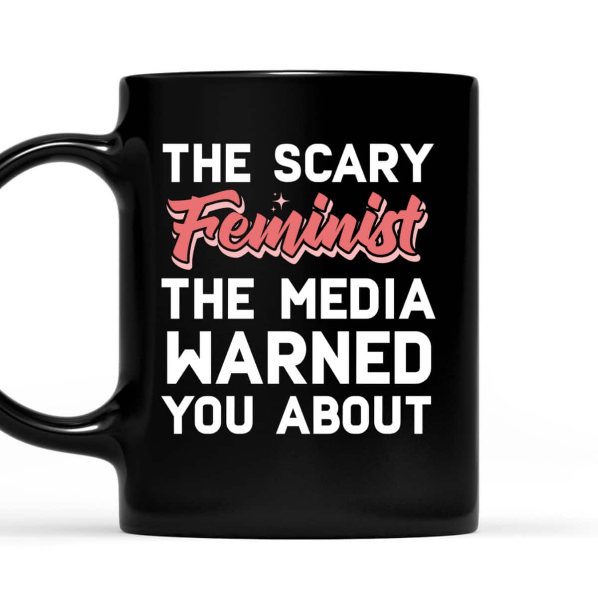 The Scary Feminist The Media Warned You About T-Shirt The Scary Feminist The Media Warned You About T-Shirt