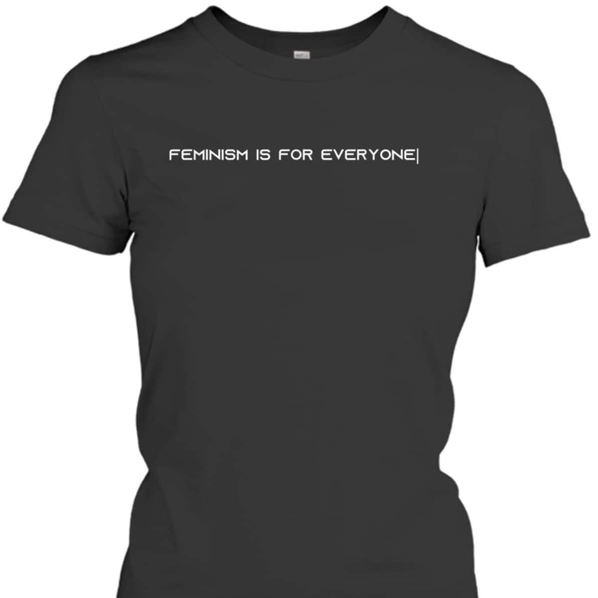 Feminism - FEMINISM IS FOR EVERYONE T-Shirt