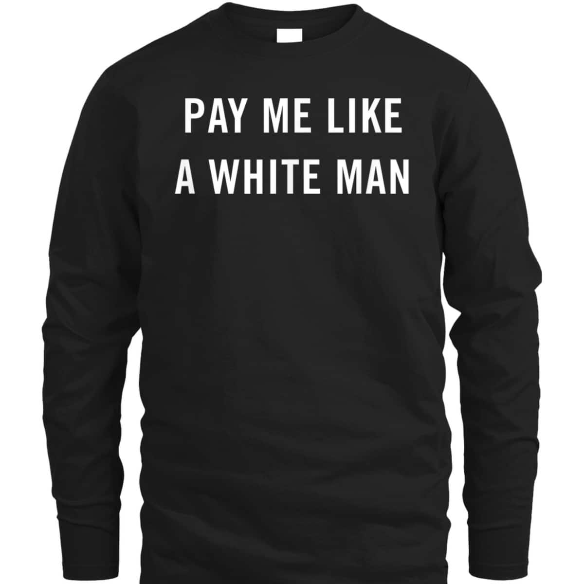 Pay Me Like A White Man Feminism Political Equality T-Shirt Pay Me Like A White Man Feminism Political Equality T-Shirt