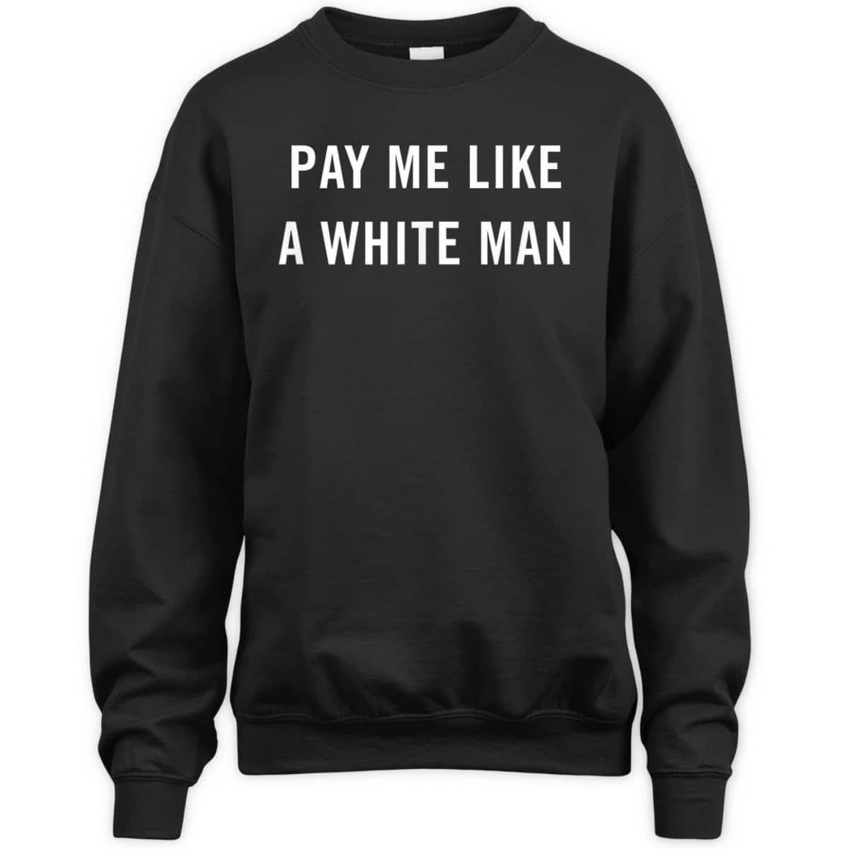 Pay Me Like A White Man Feminism Political Equality T-Shirt