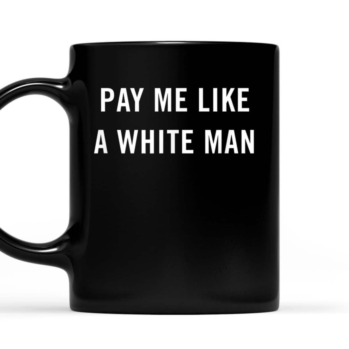 Pay Me Like A White Man Feminism Political Equality T-Shirt