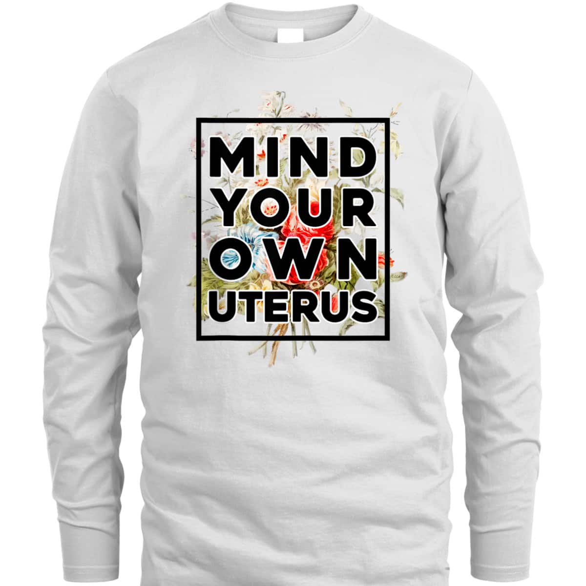 Floral Support Rights Feminist Mind Your Own Uterus T-Shirt