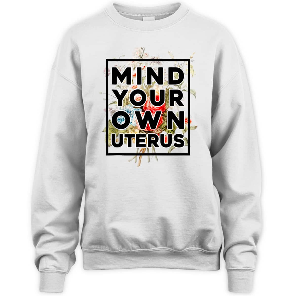 Floral Support Rights Feminist Mind Your Own Uterus T-Shirt Floral Support Rights Feminist Mind Your Own Uterus T-Shirt