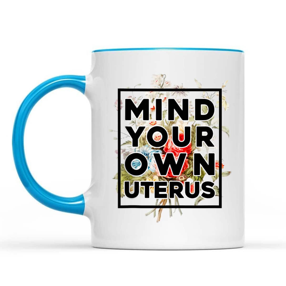 Floral Support Rights Feminist Mind Your Own Uterus T-Shirt