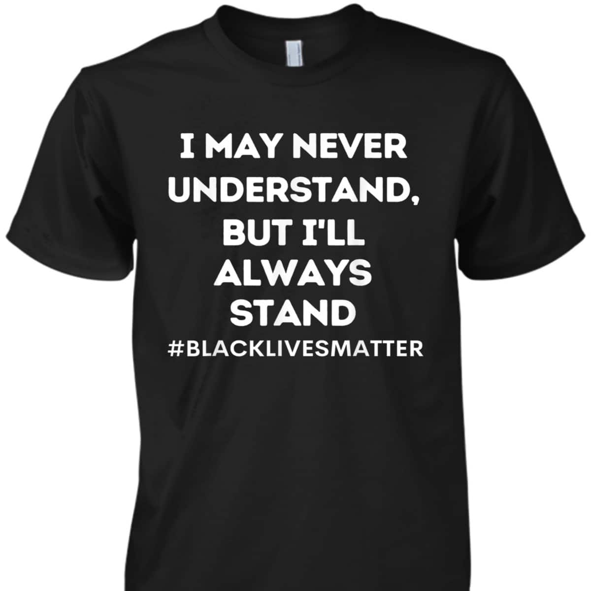 Black Lives Matter I Stand For Ally Support Equality T-Shirt Black Lives Matter I Stand For Ally Support Equality T-Shirt