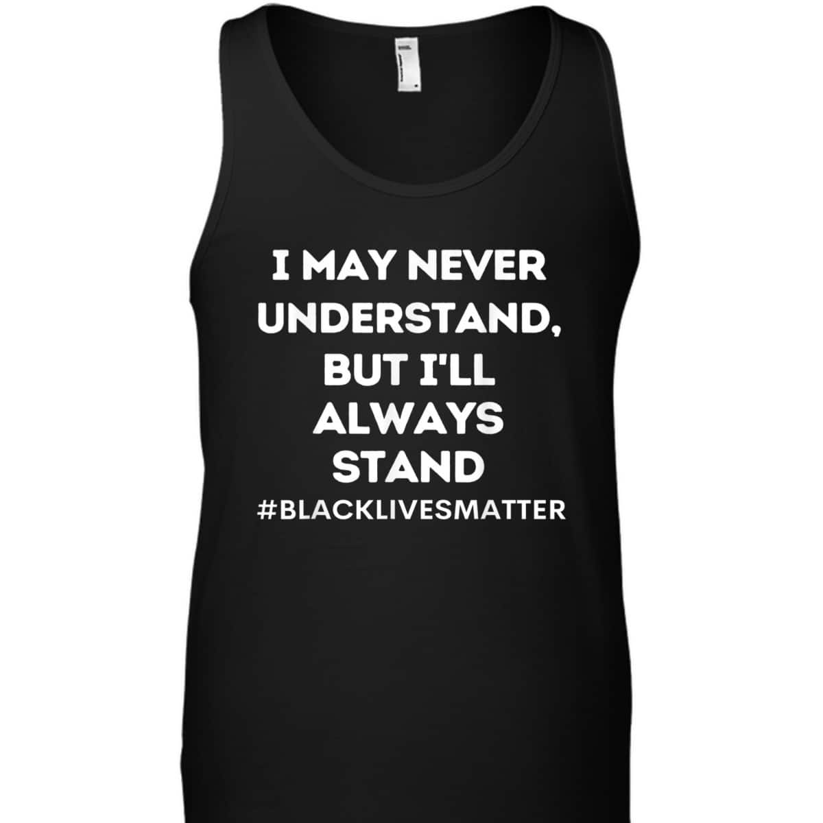 Black Lives Matter I Stand For Ally Support Equality T-Shirt