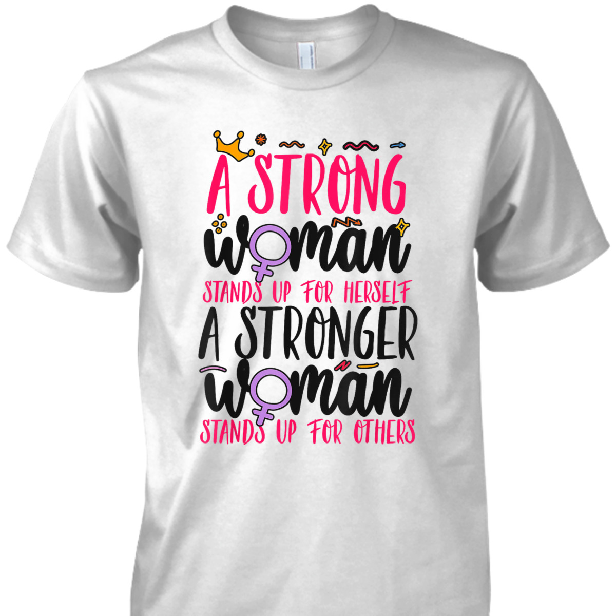 Feminist A Strong Woman Stands Up For Herself A Stronger T-Shirt