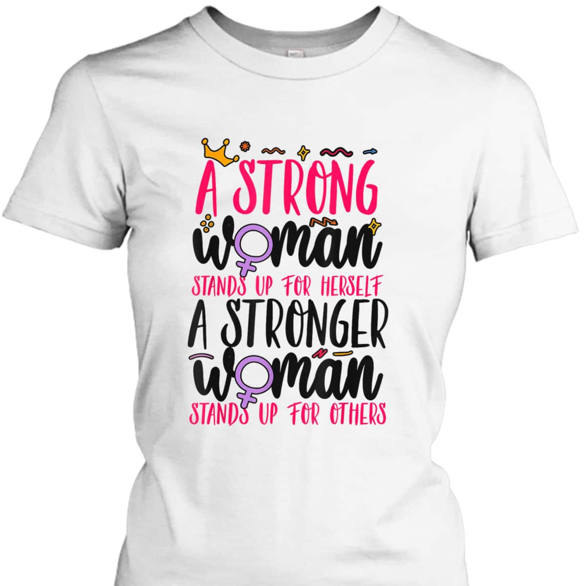 Feminist A Strong Woman Stands Up For Herself A Stronger T-Shirt