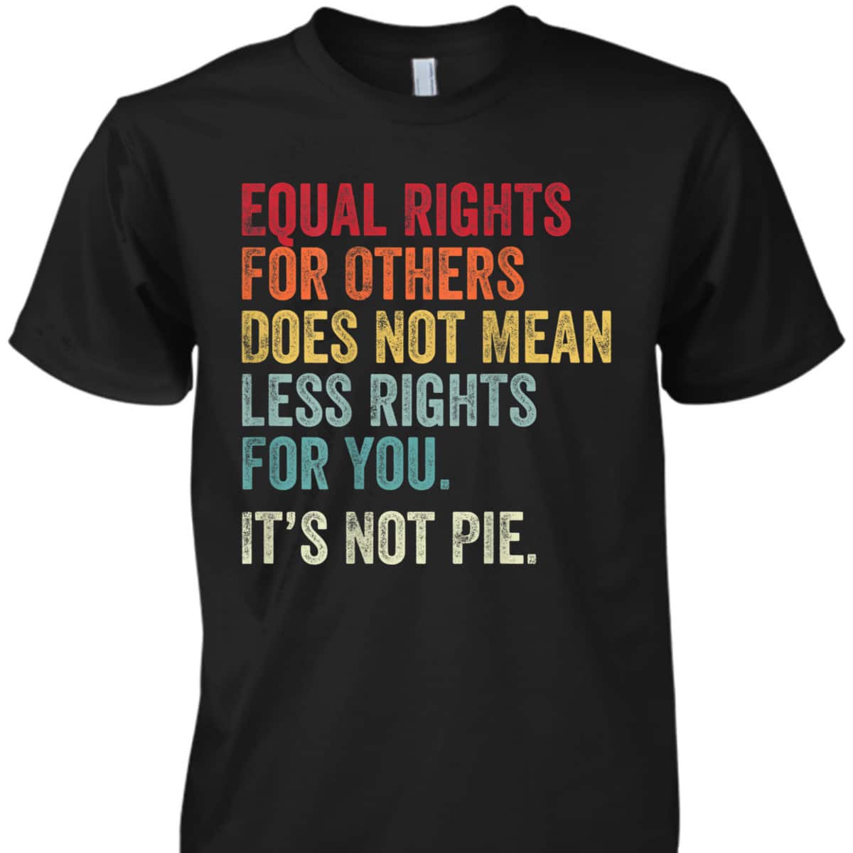 Equality - Equal Rights For Others It's Not Pie T-Shirt Equality - Equal Rights For Others It's Not Pie T-Shirt