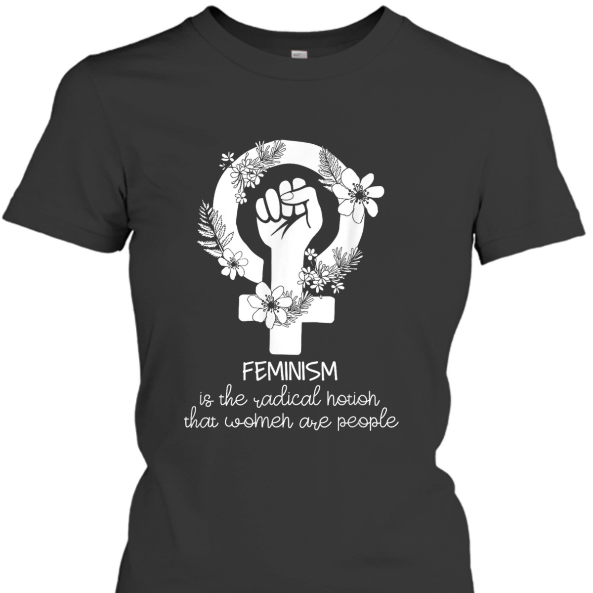 Feminist Feminism Is The Radical Notion Fist Symbol T-Shirt