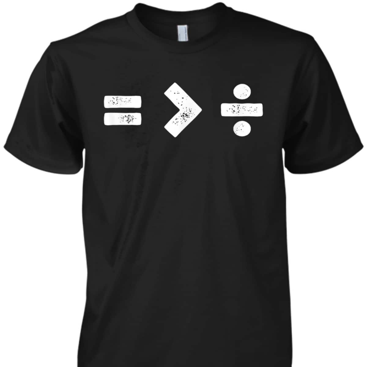Equality Is Greater Than Division Math Symbols T-Shirt